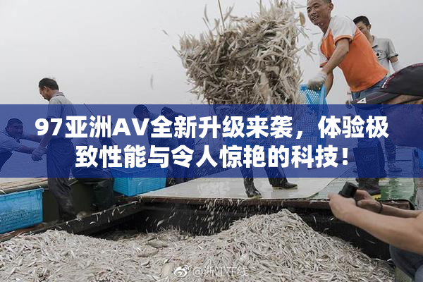 97亚洲AV全新升级来袭，体验极致性能与令人惊艳的科技！