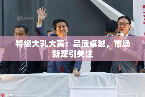 特级大乳大黄：品质卓越，市场新宠引关注