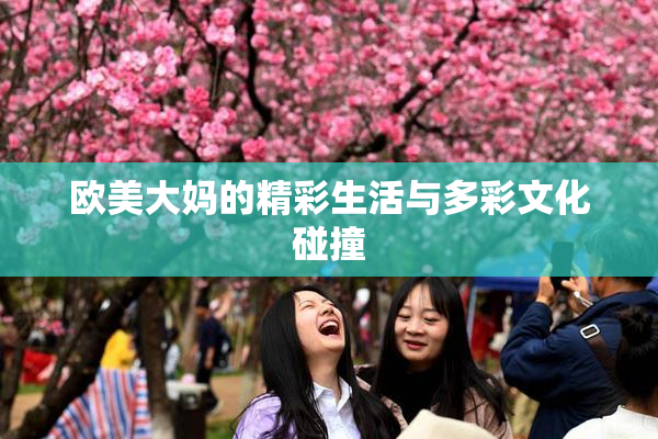欧美大妈的精彩生活与多彩文化碰撞