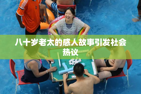 八十岁老太的感人故事引发社会热议