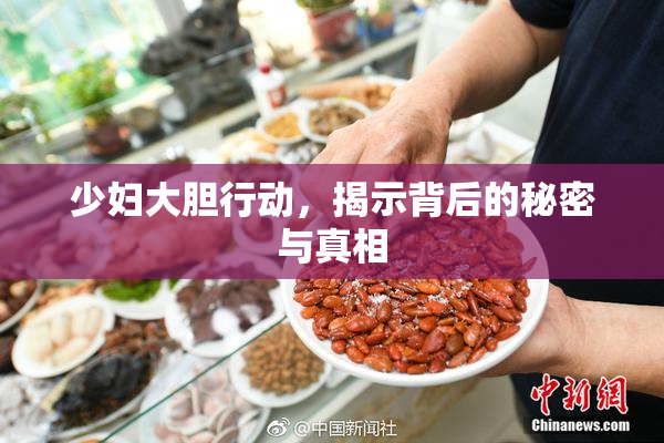 少妇大胆行动，揭示背后的秘密与真相
