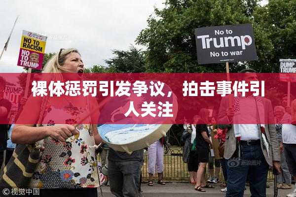 裸体惩罚引发争议，拍击事件引人关注