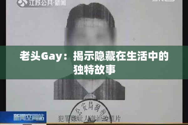 老头Gay：揭示隐藏在生活中的独特故事
