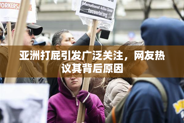 亚洲打屁引发广泛关注，网友热议其背后原因