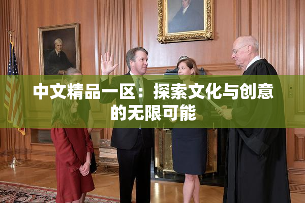 中文精品一区：探索文化与创意的无限可能