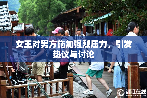 女王对男方施加强烈压力，引发热议与讨论