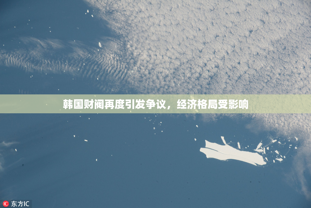 韩国财阀再度引发争议，经济格局受影响