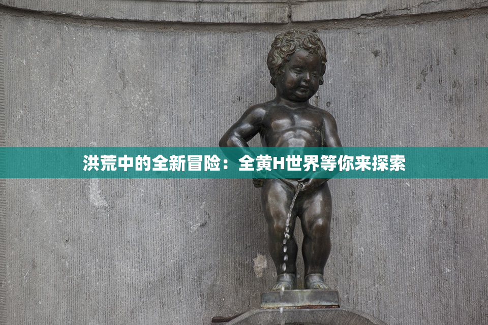 洪荒中的全新冒险：全黄H世界等你来探索