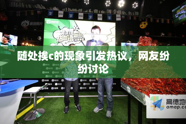 随处挨c的现象引发热议，网友纷纷讨论