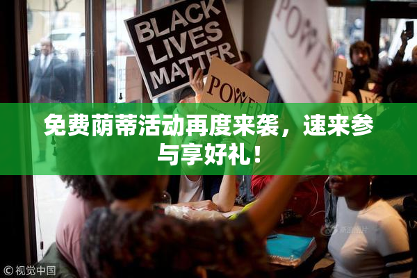 免费荫蒂活动再度来袭，速来参与享好礼！