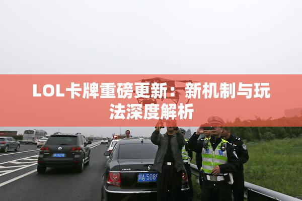 LOL卡牌重磅更新：新机制与玩法深度解析
