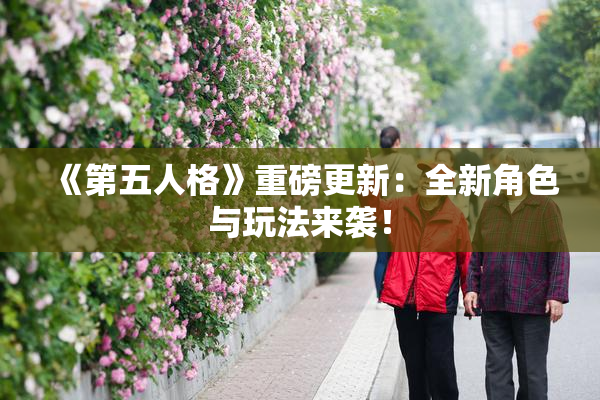 《第五人格》重磅更新：全新角色与玩法来袭！