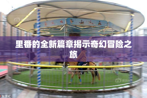 里番的全新篇章揭示奇幻冒险之旅