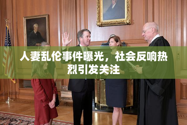 人妻乱伦事件曝光，社会反响热烈引发关注