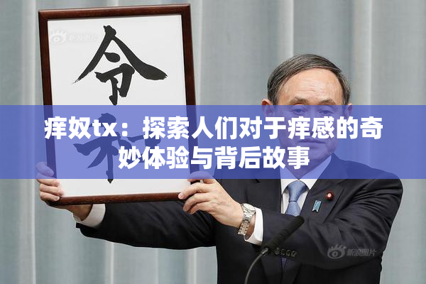 痒奴tx：探索人们对于痒感的奇妙体验与背后故事