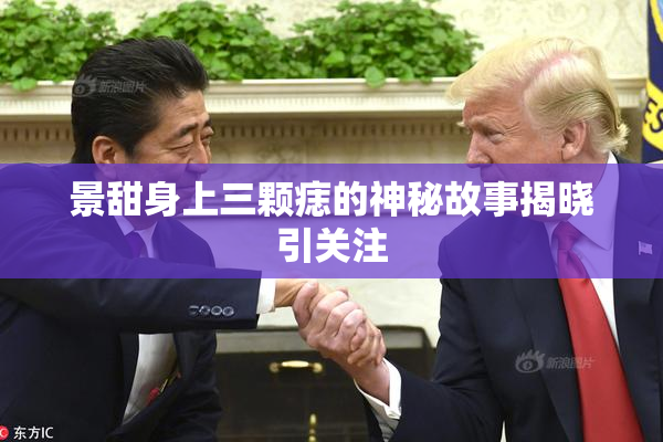 景甜身上三颗痣的神秘故事揭晓引关注