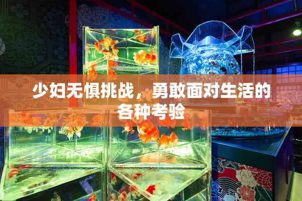 少妇无惧挑战，勇敢面对生活的各种考验