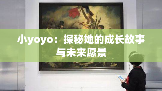 小yoyo：探秘她的成长故事与未来愿景