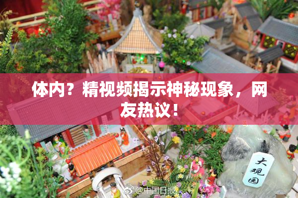 体内？精视频揭示神秘现象，网友热议！