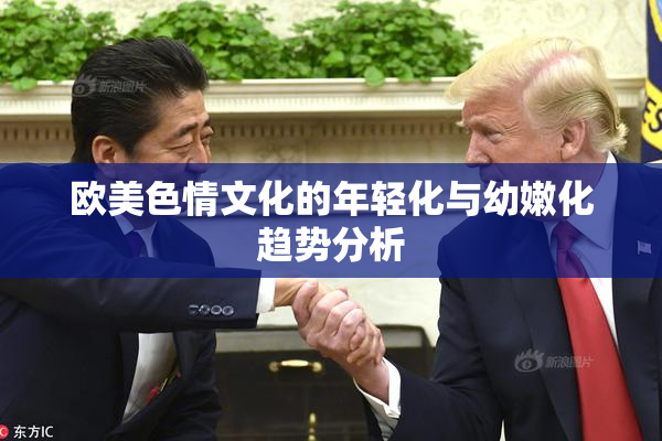 欧美色情文化的年轻化与幼嫩化趋势分析
