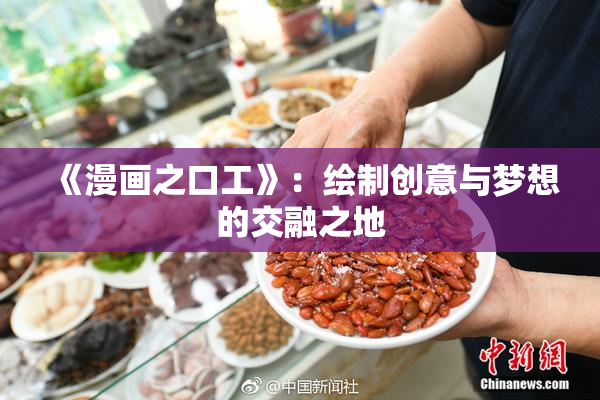 《漫画之口工》：绘制创意与梦想的交融之地