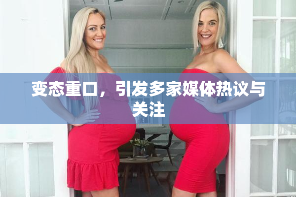 变态重口，引发多家媒体热议与关注