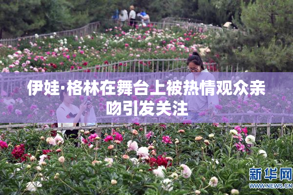 伊娃·格林在舞台上被热情观众亲吻引发关注