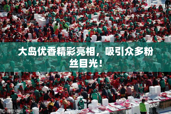 大岛优香精彩亮相，吸引众多粉丝目光！