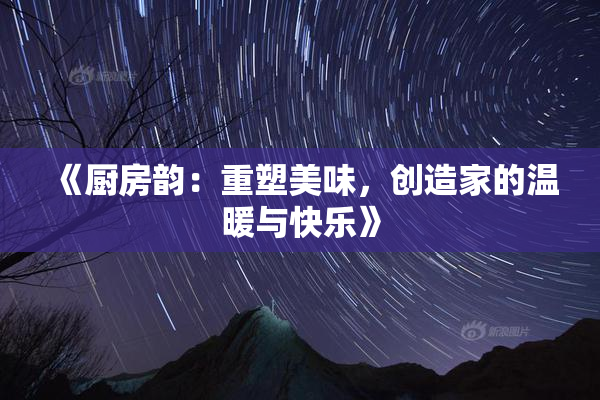 《厨房韵：重塑美味，创造家的温暖与快乐》