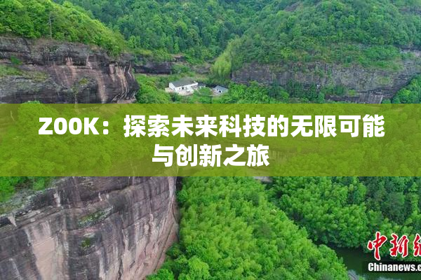 Z00K：探索未来科技的无限可能与创新之旅