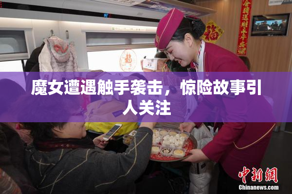 魔女遭遇触手袭击，惊险故事引人关注