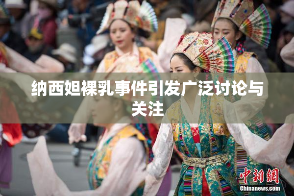纳西妲裸乳事件引发广泛讨论与关注