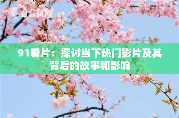 91看片：探讨当下热门影片及其背后的故事和影响