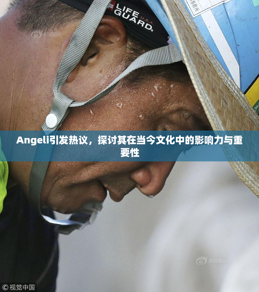 Angeli引发热议，探讨其在当今文化中的影响力与重要性
