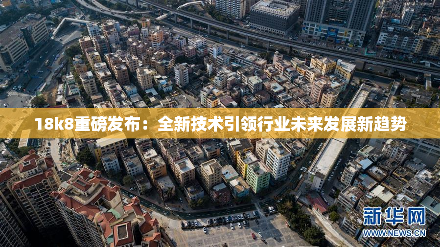 18k8重磅发布：全新技术引领行业未来发展新趋势