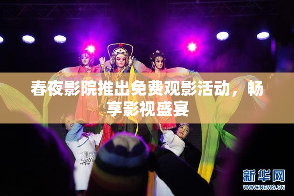 春夜影院推出免费观影活动，畅享影视盛宴