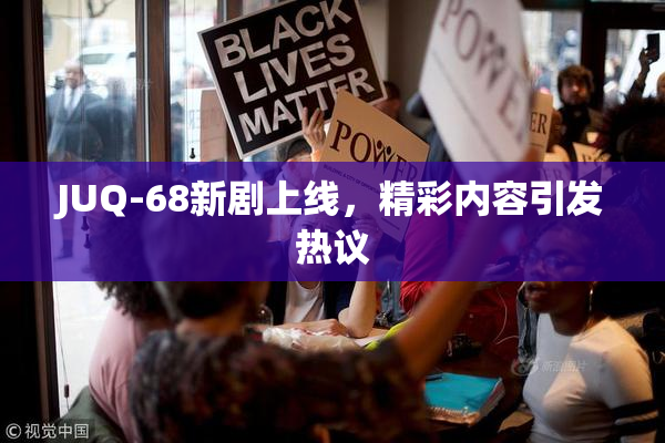 JUQ-68新剧上线，精彩内容引发热议