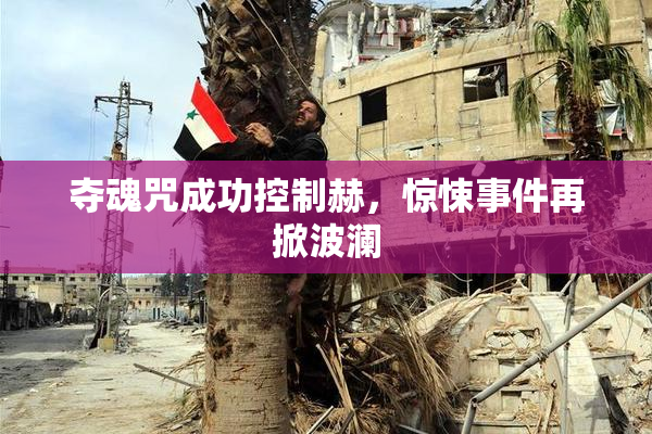 夺魂咒成功控制赫，惊悚事件再掀波澜