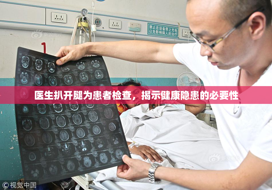 医生扒开腿为患者检查，揭示健康隐患的必要性
