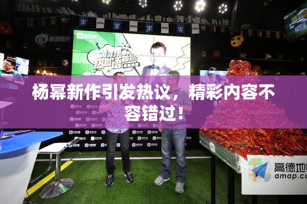 杨幂新作引发热议，精彩内容不容错过！