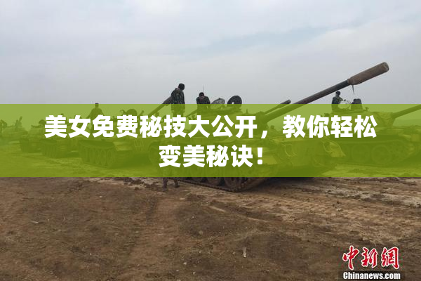 美女免费秘技大公开，教你轻松变美秘诀！