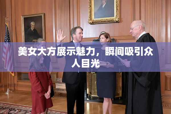 美女大方展示魅力，瞬间吸引众人目光