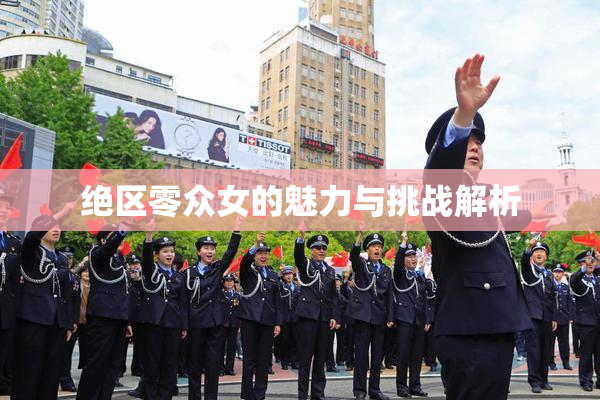 绝区零众女的魅力与挑战解析