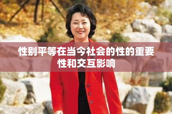 性别平等在当今社会的性的重要性和交互影响