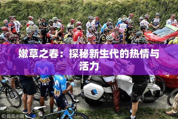 嫩草之春：探秘新生代的热情与活力