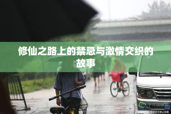 修仙之路上的禁忌与激情交织的故事