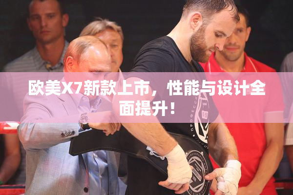 欧美X7新款上市，性能与设计全面提升！