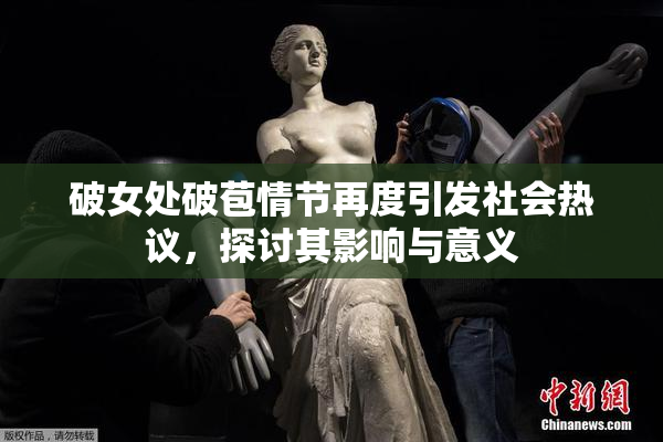破女处破苞情节再度引发社会热议，探讨其影响与意义