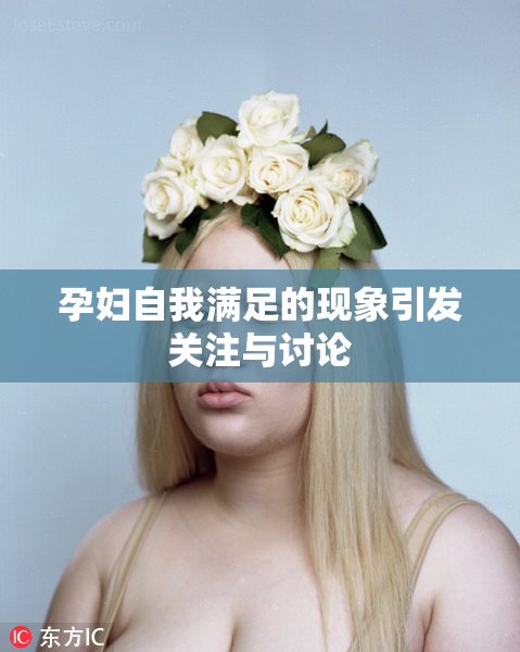 孕妇自我满足的现象引发关注与讨论