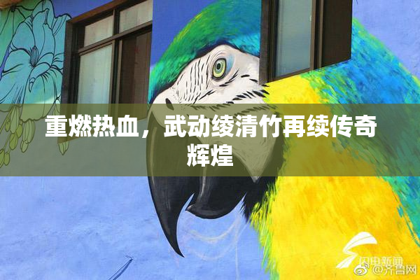 重燃热血，武动绫清竹再续传奇辉煌